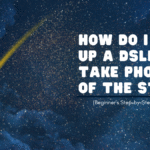How Do I Set Up a DSLR to Take Photos of the Stars? (Beginner’s Step-by-Step Guide)